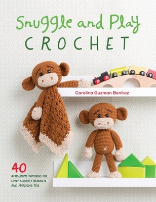 Snuggle and Play Crochet: 40 Amigurumi Patterns for Lovey Security Blankets and Matching Toys Paperback David & Charles