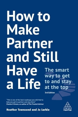 How to Make Partner and Still Have a Life: The Smart Way to Get to and Stay at the Top Paperback Kogan Page