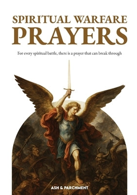 Spiritual Warfare Prayers by &. Parchment, Ash
