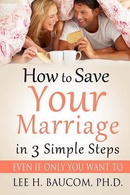 How To Save Your Marriage In 3 Simple Steps: Even If Only YOU Want To! Paperback Createspace Independent Publishing Platform