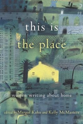 This Is the Place: Women Writing about Home Paperback Seal Press (CA)