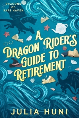 A Dragon Rider's Guide to Retirement by Huni, Julia