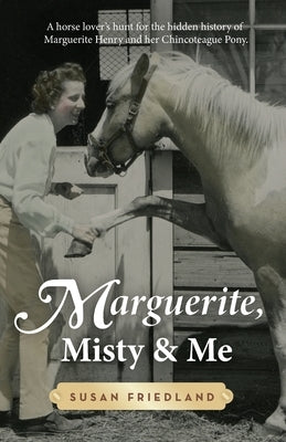 Marguerite, Misty and Me: A Horse Lover's Hunt for the Hidden History of Marguerite Henry and Her Chincoteague Pony Paperback Susan Friedland
