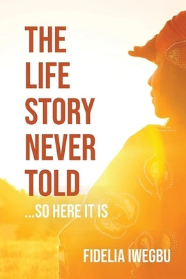 The Life Story Never Told... So Here It Is Paperback Fidelia Iwegbu Books