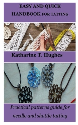 Easy and Quick Handbook for Tatting: Practical patterns guide for needle and shuttle tatting Paperback Independently Published
