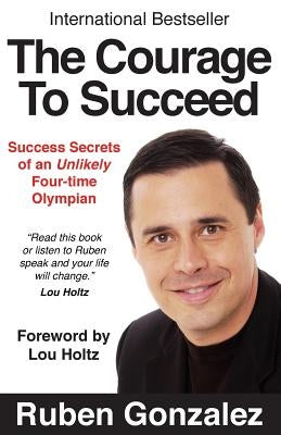 The Courage to Succeed: Success Secrets of an Unlikely Four-Time Olympian Paperback Olympia Press Ltd.