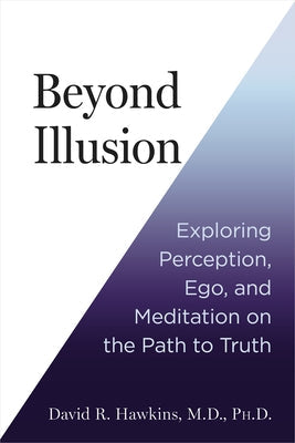 Beyond Illusion: Exploring Perception, Ego, and Meditation on the Path to Truth Paperback Hay House LLC