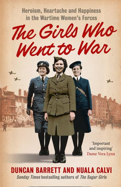 The Girls Who Went to War: Heroism, heartache and happiness in the wartime women's forces Paperback Harper Element