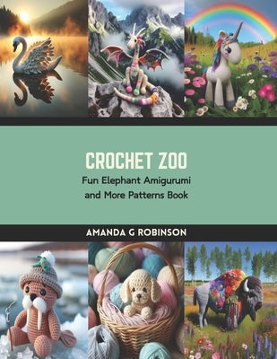 Crochet Zoo: Fun Elephant Amigurumi and More Patterns Book Paperback Independently Published