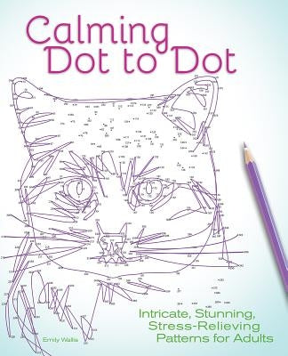 Calming Dot to Dot: Intricate, Stunning, Stress-Relieving Patterns for Adults Paperback Bookpack Inc