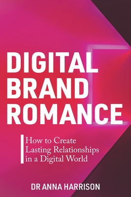 Digital Brand Romance: How to Create Lasting Relationships in a Digital World Paperback Business Expert Press