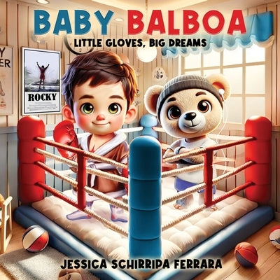 Baby Balboa: Little Gloves, Big Dreams by Schirripa Ferrara, Jessica