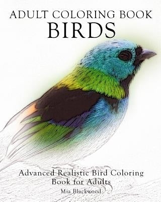 Adult Coloring Book Birds: Advanced Realistic Bird Coloring Book for Adults Paperback Createspace Independent Publishing Platform