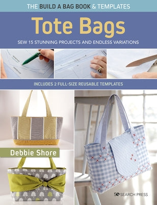 Build a Bag Book: Tote Bags (Paperback Edition): Sew 15 Stunning Projects and Endless Variations Paperback Search Press