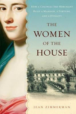 The Women of the House: How a Colonial She-Merchant Built a Mansion, a Fortune, and a Dynasty Paperback Mariner Books