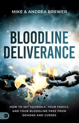 Bloodline Deliverance: How to Set Yourself, Your Family, and Your Bloodline Free from Demons and Curses by Brewer, Mike