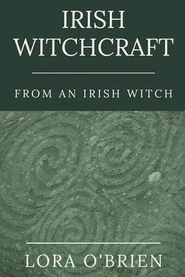 Irish Witchcraft from an Irish Witch: True to the Heart by O'Brien, Lora