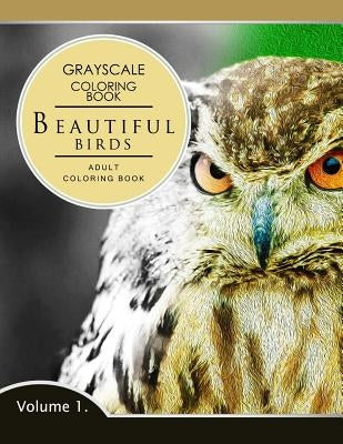 Beautiful Birds Volume 1: Grayscale coloring books for adults Relaxation (Adult Coloring Books Series, grayscale fantasy coloring books) Paperback Createspace Independent Publishing Platform