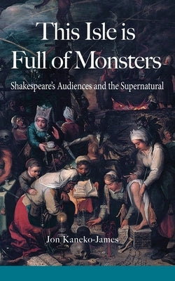 This Isle is Full of Monsters: Shakespeare's Audiences and the Supernatural Paperback Beul Aithris Publishing