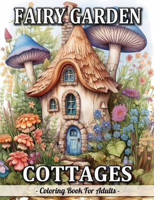Fairy Garden Cottages: Whimsical Garden And Fantasy Fairy Homes Coloring Book For Adults Paperback Independently Published