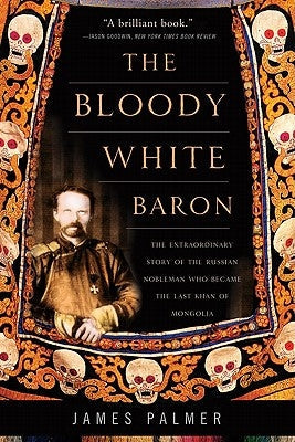 The Bloody White Baron: The Extraordinary Story of the Russian Nobleman Who Became the Last Khan of Mongolia Paperback Basic Books