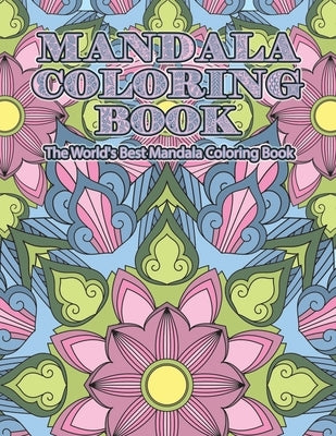 Mandala Coloring Book The World's Best Mandala Coloring Book: Adult Coloring Book Stress Relieving Mandalas Designs Patterns & So Much More Mandala .. Paperback Independently Published