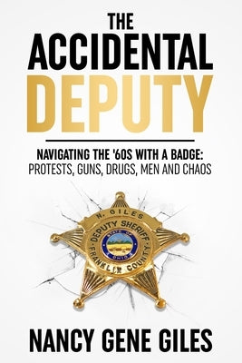 The Accidental Deputy: Navigating the '60s with a Badge: Protests, Guns, Drugs, Men, and Chaos Paperback Accidental Deputy, Inc.