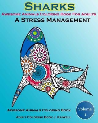 Awesome Animals Coloring Book For Adults: A Stress Management: Creative Coloring Animals, Live Underwater Sharks, Lost Ocean, Sea (Volume 1) Paperback Createspace Independent Publishing Platform