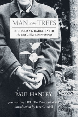 Man of the Trees: Richard St. Barbe Baker, the First Global Conservationist Paperback University of Regina Press