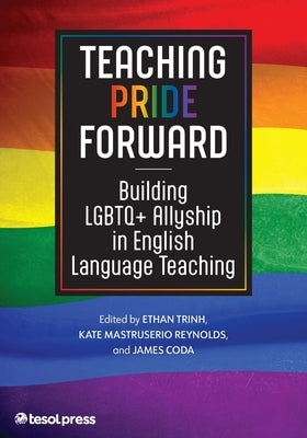 Teaching Pride Forward: Building LGBTQ+ Allyship in English Language Teaching Paperback Tesol Press