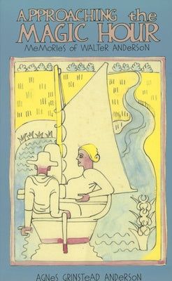 Approaching the Magic Hour: Memories of Walter Anderson Paperback University Press of Mississippi
