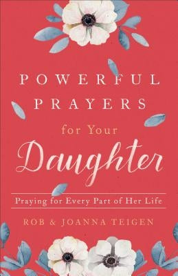 Powerful Prayers for Your Daughter: Praying for Every Part of Her Life Paperback Fleming H. Revell Company