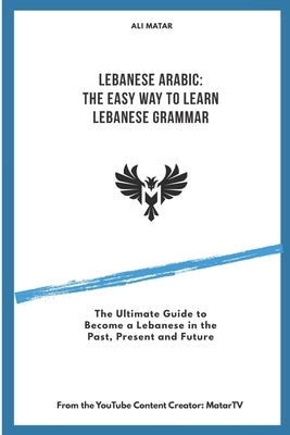 Lebanese Arabic: The Easy Way to Learn Lebanese Grammar Paperback Independently Published