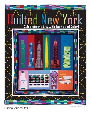 Quilted New York: Celebrate the City with Fabric and Color Paperback Cathy Perlmutter