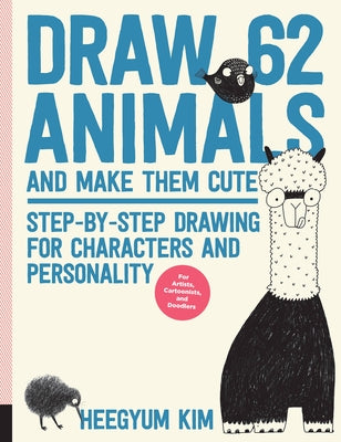 Draw 62 Animals and Make Them Cute: Step-By-Step Drawing for Characters and Personality *For Artists, Cartoonists, and Doodlers*volume 1 Quarry Books