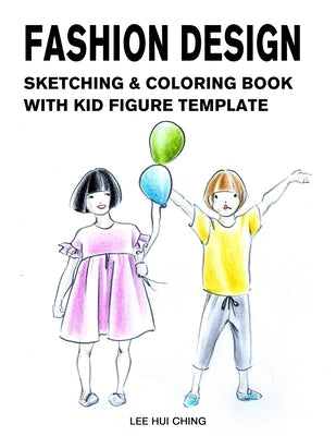 Fashion Design Sketching & Coloring Book with Kid Figure Template: Large Boys & Girls Croquis with Clothing Outline for Easily Creating Styles and Pra Paperback Independently Published