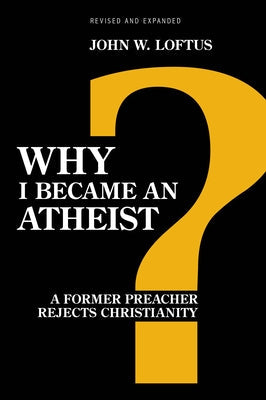 Why I Became an Atheist: A Former Preacher Rejects Christianity (Revised & Expanded) Paperback Prometheus Books