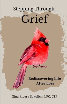 Stepping Through Grief: Rediscovering Life After Loss by Sokolich Lpc, Ctp Gina Rivera