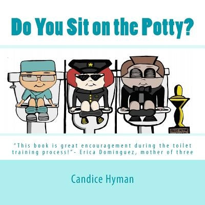 Do You Sit on the Potty?: "This book is great encouragement during the toilet training process!"- Erica Dominguez, mother of three Paperback Candice Hyman