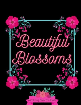 Beautiful Blossoms: Adult Coloring Book Paperback Independently Published