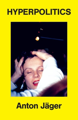 Hyperpolitics: Extreme Politicization Without Political Consequences by Jäger, Anton