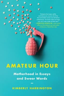 Amateur Hour: Motherhood in Essays and Swear Words Paperback Harper Perennial