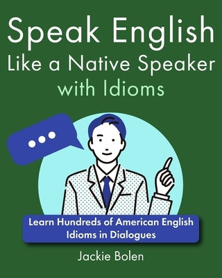 Speak English Like a Native Speaker with Idioms: Learn Hundreds of American English Idioms in Dialogues Paperback Independently Published