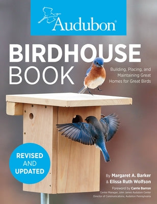 Audubon Birdhouse Book, Revised and Updated: Building, Placing, and Maintaining Great Homes for Great Birds Paperback Cool Springs Press