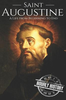 Saint Augustine: A Life From Beginning to End Paperback Independently Published