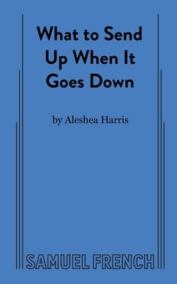 What to Send Up When It Goes Down Paperback Samuel French, Inc.
