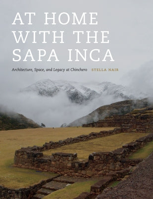 At Home with the Sapa Inca: Architecture, Space, and Legacy at Chinchero Paperback University of Texas Press