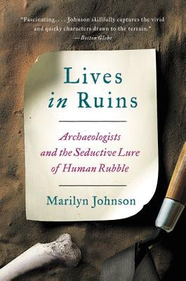 Lives in Ruins: Archaeologists and the Seductive Lure of Human Rubble Paperback Harper Perennial