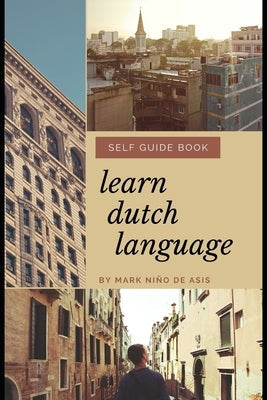 Learn Dutch Language Self Guide Book by Mark Nino de Asis: Self Guide Book for Beginner Paperback Independently Published