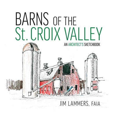 Barns of the St Croix Valley: An Architect's Sketchbook Paperback Oro Editions